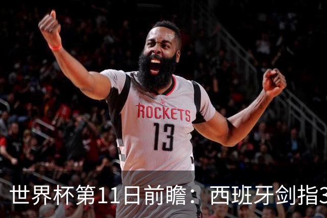 世界杯第11日前瞻：西班牙剑指3分 波斯铁骑抗欧欲破魔咒